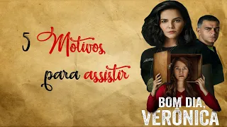 5 Motivos para assistir : Bom Dia , Verônica !