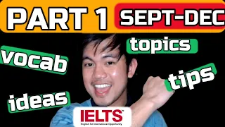 SEPT - DEC PART 1 Topics, Ideas, Tips, Lexical Resources | IELTS SPEAKING PART 1