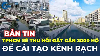 TP.HCM sẽ THU HỒI ĐẤT gần 3000 hộ để CẢI TẠO KÊNH RẠCH | CafeLand