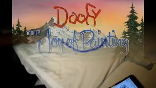 Doofy presents:The Joy of Painting