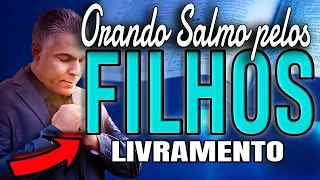 ORANDO SALMO 127 PELOS FILHOS | Livramento, libertação e proteção