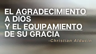 "El Agradecimiento A Dios Y El Equipamiento De Su Gracia" - Christian Alducin