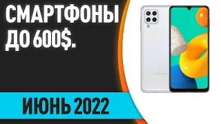 ТОП—7. Лучшие смартфоны до 600$. Рейтинг на Июнь 2022 года!