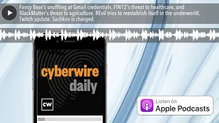 Fancy Bear’s snuffling at Gmail credentials. FIN12’s threat to healthcare, and BlackMatter’s threat