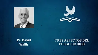 Tres aspectos del fuego de Dios | Ps. David Wallis | (05/May/2024)