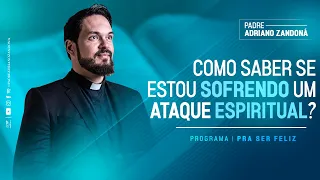 Como saber se estou sofrendo um ataque espiritual? - Pra Ser Feliz (05/09/23) | Pe. Adriano Zandoná