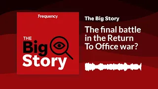 The final battle in the Return To Office war? | The Big Story