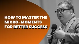 How To Master The Micro-Moments For Better Success