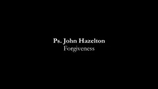 Forgiveness - Ps. John Hazelton