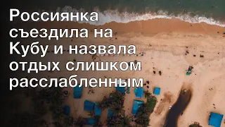 Россиянка съездила на Кубу и назвала отдых слишком расслабленным