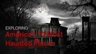 America's 10 Most Haunted Places | Uncover the Chills and Thrills