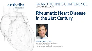 12.15.22 Grand Rounds: Rheumatic Heart Disease in the 21st Century: DeBakey Heart & Vascular Cent...
