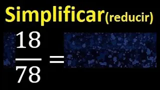 simplificar 18/78 simplificado, reducir fracciones a su minima expresion simple irreducible