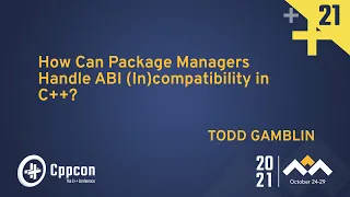 How Can Package Managers Handle ABI (In)compatibility in C++? - Todd Gamblin - CppCon 2021