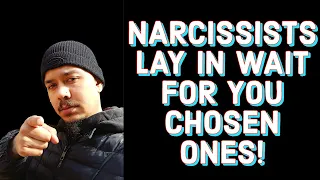 NARCISSISTS LAY IN WAIT FOR YOU CHOSEN ONES!