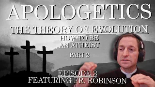 The Theory of Evolution: How To Be An Atheist (Part 2) - Apologetics Series - Episode 3