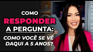 PERGUNTAS E RESPOSTAS DA ENTREVISTA: Como você se vê daqui a 5 anos I Como passar na entrevista