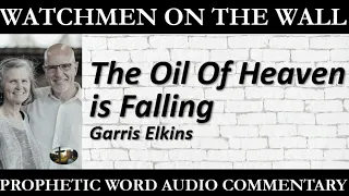 “The Oil Of Heaven is Falling” – Powerful Prophetic Encouragement from Garris Elkins