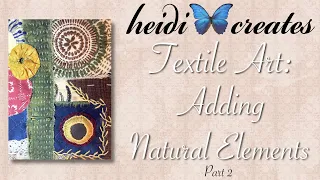 Adding Natural Elements To Your Textile Art, Part 2