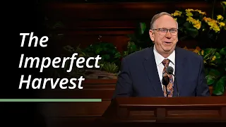 The Imperfect Harvest | Vern P. Stanfill | April 2023 General Conference