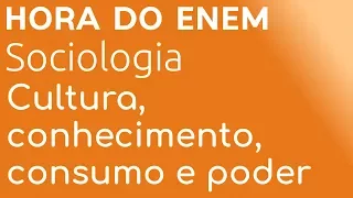 Cultura, conhecimento, consumo e poder - Sociologia - HORA DO ENEM