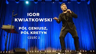 Igor Kwiatkowski "Pół geniusz, pół kretyn" część II