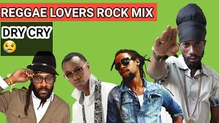 REGGAE MIX 2023, DRY CRY REGGAE LOVERS ROCK MIX SIZZLA JAH CURE