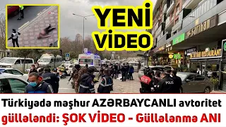 Türkiyədə məşhur AZƏRBAYCANLI avtoritet güllələndi: ŞOK VİDEO - Güllələnmə ANI