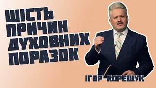 ШІСТЬ ПРИЧИН ДУХОВНИХ ПОРАЗОК (проповідь: Ігор Корещук, богослужіння 12.06.2021)