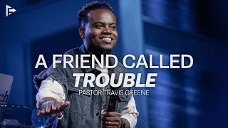 A Friend Called TROUBLE | Pastor Travis Greene