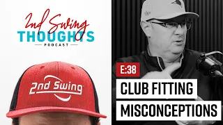 CLUB FITTING MISCONCEPTIONS | 2nd Swing Thoughts Ep. 38