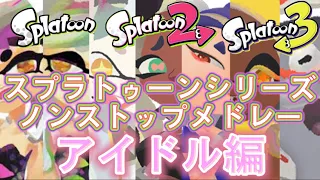 【スプラトゥーンシリーズ】BGMノンストップメドレー[アイドル編](〜Splatoon3 ver.2.0.1まで)【Splatoon series】Idol music non-stop medley