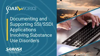 SOAR Webinar: Documenting and Supporting SSI/SSDI Applications Involving Substance Use Disorders