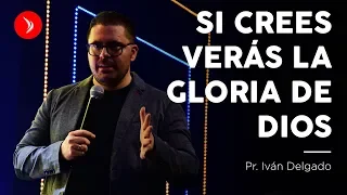 Si crees verás la gloria de Dios · Pastor Iván Delgado