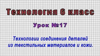 Технология 6 класс (Урок№17 - Технологии соединения деталей из текстильных материалов и кожи.)