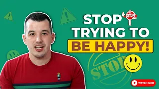 Why You Should Stop Trying to Be Happy. Try THIS instead