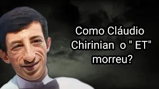 COMO CLÁUDIO CHIRINIAN O "ET" MORREU?