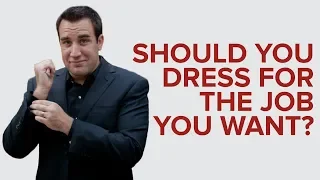 SHOULD YOU DRESS FOR THE JOB YOU WANT?