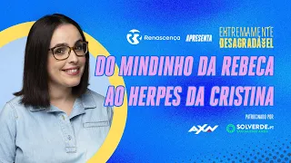 Do mindinho da Rebeca ao herpes da Cristina - Extremamente Desagradável