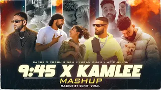 9:45 X Aaja We Mahiya Mega Mashup | Kamlee | AP Dhillon,Prabh, SARRB & Imran Khan | Sumit Vimal