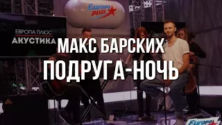 Макс Барских — Подруга-ночь @ Европа Плюс Акустика