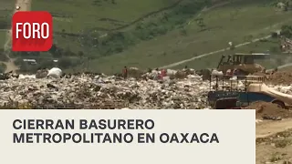 Cierra basurero metropolitano tras 42 años de servicio en Oaxaca - Sábados de Foro