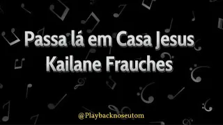 Kailane Frauches | Passa Lá em Casa Jesus [Playback com Letra] - 1 TOM ABAIXO