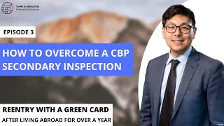 How to Overcome a CBP Secondary Inspection: Green Card Overseas Over One Year Episode 3