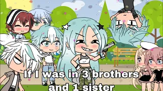 If I was in 3 brothers and 1 sister || Gacha life || part 1/1 || read desc