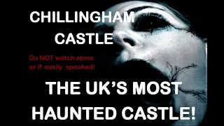 CHILLINGHAM CASTLE - THE MOST HAUNTED CASTLE IN THE UK!