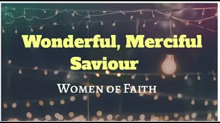 Women of Faith - Wonderful, Merciful Savior (Lyrics)