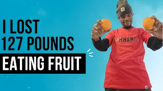 I LOST 127 LBS & TOTALLY CHANGED MY LIFE EATING ONLY FRUIT