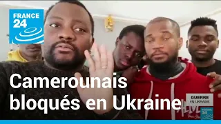 Camerounais bloqués en Ukraine : les familles implorent les autorités d'agir • FRANCE 24