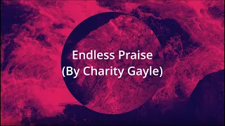 Endless Praise (By Charity Gayle) Lyrics